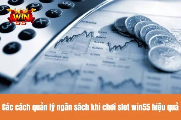 Các cách quản lý ngân sách khi chơi slot win55 hiệu quả