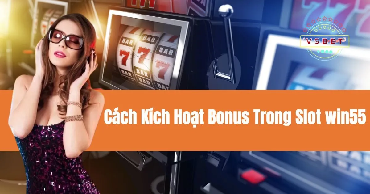 Cách Kích Hoạt Bonus Trong Slot win55