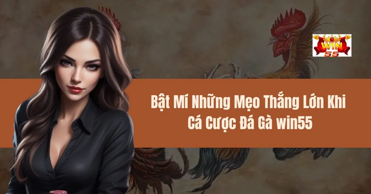 Bật Mí Những Mẹo Thắng Lớn Khi Cá Cược Đá Gà win55