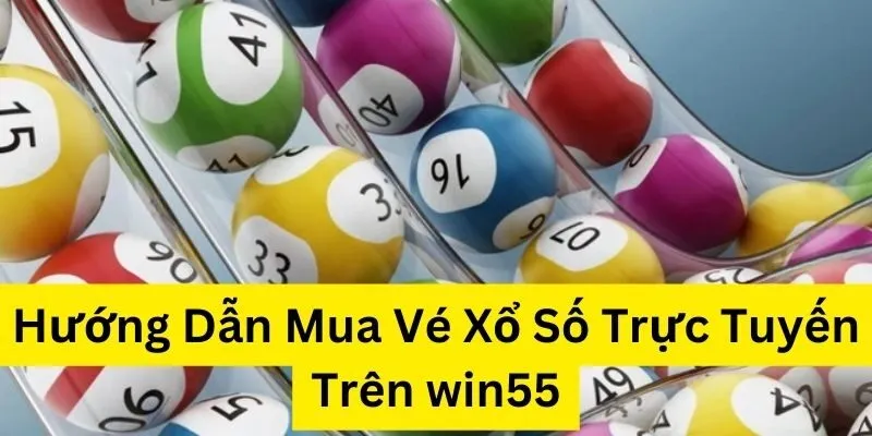 Hướng dẫn mua vé xổ số trên win55