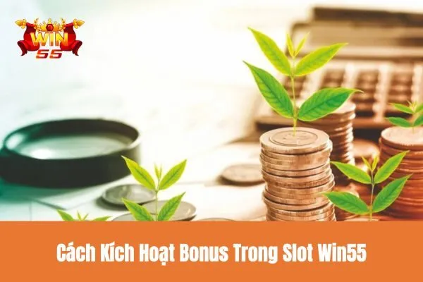 Cách Kích Hoạt Bonus Trong Slot Win55